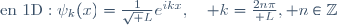 \textrm{en~1D}:\ \psi_k(x)={1\over\sqrt L}e^{ikx},\quad k={2n\pi\over L}, n\in\mathbb{Z}