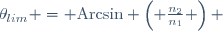 \theta_{lim} = \mathrm{Arcsin} \left( \frac{n_2}{n_1} \right) \,