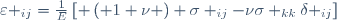 \varepsilon _{ij}=\frac{1}{E}\left[ \left( 1+\nu \right) \sigma _{ij}-\nu

\sigma _{kk}\delta _{ij}\right]