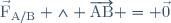 \vec{\mathrm{F}}_{\mathrm{A/B}} \wedge \overrightarrow{\mathrm{AB}} = \vec{0}