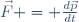 \vec{F} = \frac{d\vec{p}}{dt}
