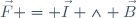 \vec{F} = \vec{I} \wedge \vec{B}