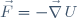 \vec{F}=-\vec{\nabla}\,U