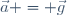 \vec{a} = \vec{g}