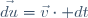 \vec{du}=\vec{v}\cdot dt