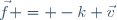 \vec{f} = -k \vec{v}