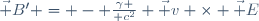 \vec B' = - {\gamma \over c^2} \vec v \times \vec E