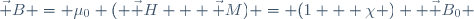 \vec B = \mu_0 ( \vec H + \vec M) = (1 + \chi )  \vec B_0 