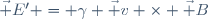 \vec E' = \gamma \vec v \times \vec B
