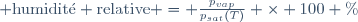 {\rm humidit\acute{e} \ relative} = \frac{p_{vap}}{p_{sat}(T)} \times 100 \%