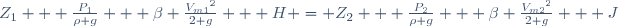 
{Z_1} + {\frac{P_1}{\rho g}} + {\beta \frac{{V_{m1}}^2}{2 g}} + H
 = {Z_2} + {\frac{P_2}{\rho g}} + {\beta \frac{{V_{m2}}^2}{2 g}} + J
