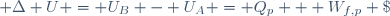  \Delta U = U_B - U_A = Q_p + W_{f,p} \;