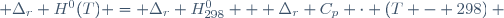  \Delta_{r} H^{0}(T) = \Delta_{r} H^{0}_{298} + \Delta_r C_{p} \cdot (T - 298) ~