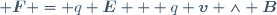  
\boldsymbol{F} = q \boldsymbol{E} + q \boldsymbol{v} \wedge \boldsymbol{B}
