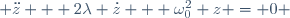  \ddot{z} + 2\lambda \dot{z} + \omega_0^2 z = 0 