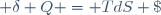  \delta Q = TdS \;