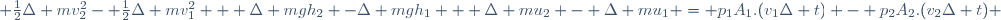  \frac{1}{2}\Delta mv_{2}^{2}- \frac{1}{2}\Delta mv_{1}^{2} + \Delta mgh_{2} -\Delta mgh_{1} + \Delta mu_{2} - \Delta mu_{1} = p_{1}A_{1}.(v_{1}\Delta t) - p_{2}A_{2}.(v_{2}\Delta t) 