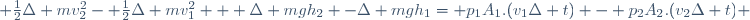  \frac{1}{2}\Delta mv_{2}^{2}- \frac{1}{2}\Delta mv_{1}^{2} + \Delta mgh_{2} -\Delta mgh_{1}= p_{1}A_{1}.(v_{1}\Delta t) - p_{2}A_{2}.(v_{2}\Delta t) 