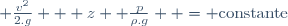  \frac{v^2}{2.g} + z +\frac{p}{\rho.g}  = \mathrm{constante}