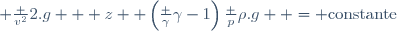  \frac {v^2}{2.g} + z +\left(\frac {\gamma}{\gamma-1}\right)\frac {p}{\rho.g}  = \mathrm{constante}