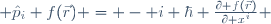  \hat{p}_i \ f(\vec{r}) \ = \ - \ i \ {\hbar} \ \frac{\partial f(\vec{r})}{\partial x^i} 