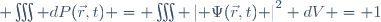  \iiint dP(\vec{r},t) \ = \ \iiint \left| \Psi(\vec{r},t) \right|^2 \ dV \ = \ 1