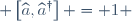  \left[\widehat{a},\widehat{a}^{\dagger}\right] = 1 