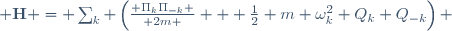  \mathbf{H} = \sum_k \left(
{ \Pi_k\Pi_{-k} \over 2m } + {1\over2} m \omega_k^2 Q_k Q_{-k}
\right) 