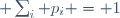  \sum_{i} p_i \ = \ 1