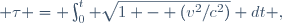 \tau = \int_0^t \sqrt{1 - (v^2/c^2)}\  dt \ ,
