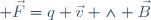  \vec{F}=q \vec{v} \wedge \vec{B}