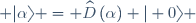  \vert\alpha\rangle = \widehat{D}\left(\alpha\right) \vert 0\rangle 