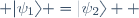  \vert\psi_{1}\rangle =\vert\psi_{2}\rangle  