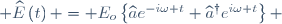  \widehat{E}\left(t\right) = E_{o}\left\lbrace\widehat{a}e^{-i\omega t}+\widehat{a}^{\dagger}e^{i\omega t}\right\rbrace 