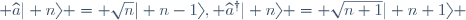 \widehat{a}\vert n\rangle = \sqrt{n}\vert n-1\rangle, \widehat{a}^{\dagger}\vert n\rangle = \sqrt{n+1}\vert n+1\rangle 