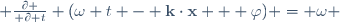  {\partial \over \partial t} (\omega t - \mathbf{k}\cdot\mathbf{x} + \varphi) = \omega 