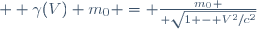   \gamma(V) m_0 = {m_0 \over \sqrt{1 - V^2/c^2}}