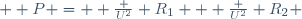   P =  \frac {U^2} {R_1} + \frac {U^2} {R_2} \,