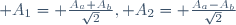  A_{1}= \frac{A_{a}+A_{b}}{\sqrt{2}}, A_{2}= \frac{A_{a}-A_{b}}{\sqrt{2}}