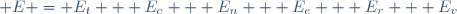  E \ = \ E_t \ + \ E_c \ + \ E_n \ + \ E_e \ + \ E_r \ + \ E_v