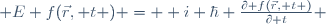  E \ f(\vec{r}, t ) \ =  \ i \ {\hbar} \ \frac{\partial f(\vec{r}, t )}{\partial t} 