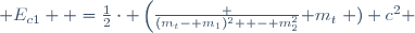  E_{c1}  =\frac{1}{2}\cdot \left(\frac {(m_t- m_1)^2  - m_2^2}{ m_t}\right ) c^2 