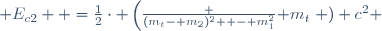  E_{c2}  =\frac{1}{2}\cdot \left(\frac {(m_t- m_2)^2  - m_1^2}{ m_t}\right ) c^2 