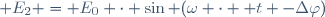  E_2 = E_0 \cdot \sin (\omega \cdot  t -\Delta\varphi)\ 