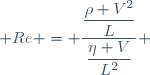  Re = \dfrac{\dfrac{\rho V^2}{L}}{\dfrac{\eta V}{L^2}} 