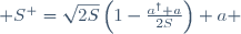  S^+=\sqrt{2S}\left(1-\frac{a^\dagger a}{2S}\right) a 