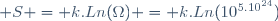  S = k.Ln(\Omega) = k.Ln(10^{5.10^{24}})