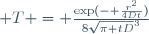  T = \frac{\exp(- \frac{r^2}{4Dt})}{8\sqrt{\pi tD}^3}