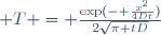  T = \frac{\exp(- \frac{x^2}{4Dt})}{2\sqrt{\pi tD}}