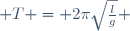  T = 2\pi\sqrt\frac{l}{g} 